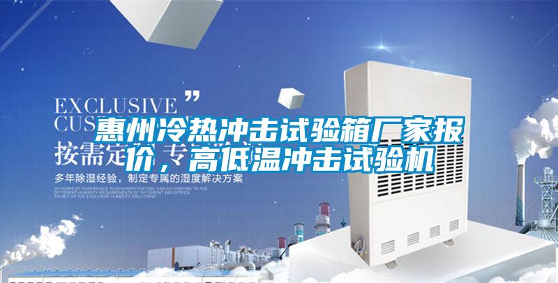 惠州冷熱沖擊試驗(yàn)箱廠家報(bào)價(jià)，高低溫沖擊試驗(yàn)機(jī)