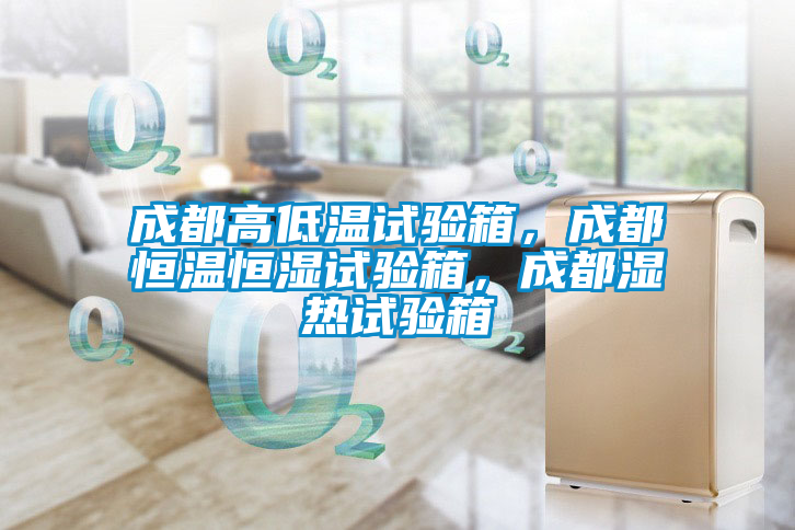 成都高低溫試驗(yàn)箱，成都恒溫恒濕試驗(yàn)箱，成都濕熱試驗(yàn)箱