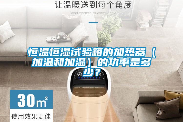 恒溫恒濕試驗箱的加熱器（加溫和加濕）的功率是多少？