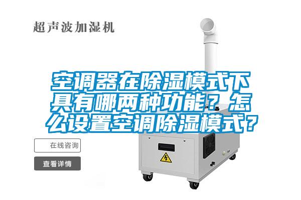空調(diào)器在除濕模式下具有哪兩種功能？怎么設(shè)置空調(diào)除濕模式？