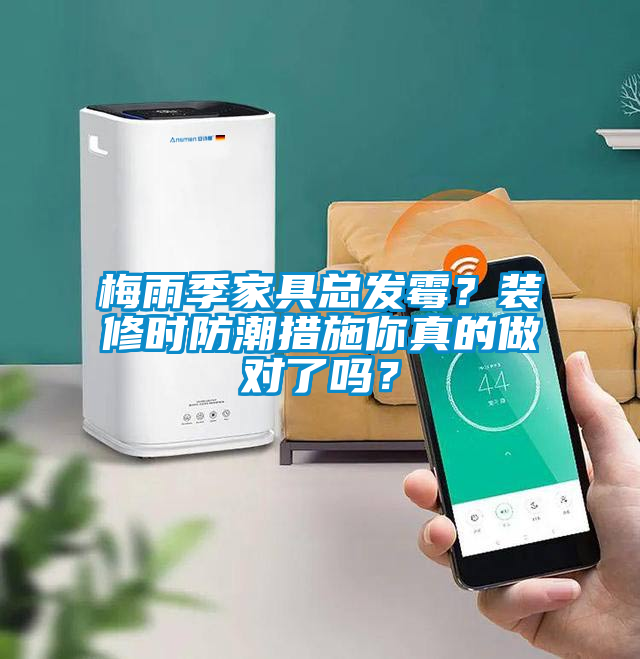 梅雨季家具總發(fā)霉？裝修時(shí)防潮措施你真的做對(duì)了嗎？