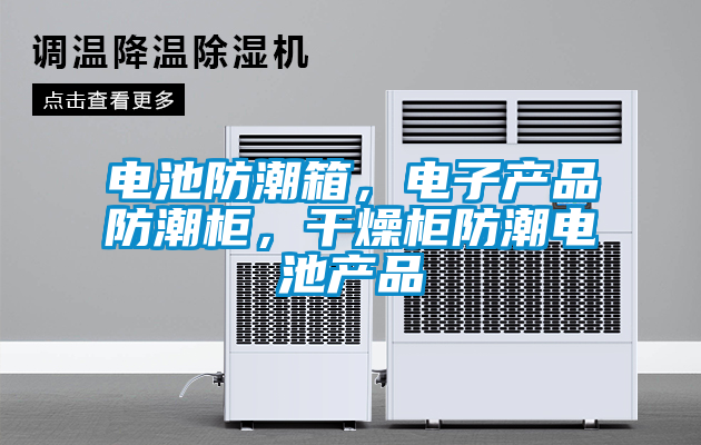 電池防潮箱，電子產(chǎn)品防潮柜，干燥柜防潮電池產(chǎn)品