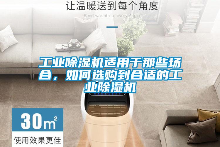 工業(yè)除濕機適用于那些場合，如何選購到合適的工業(yè)除濕機