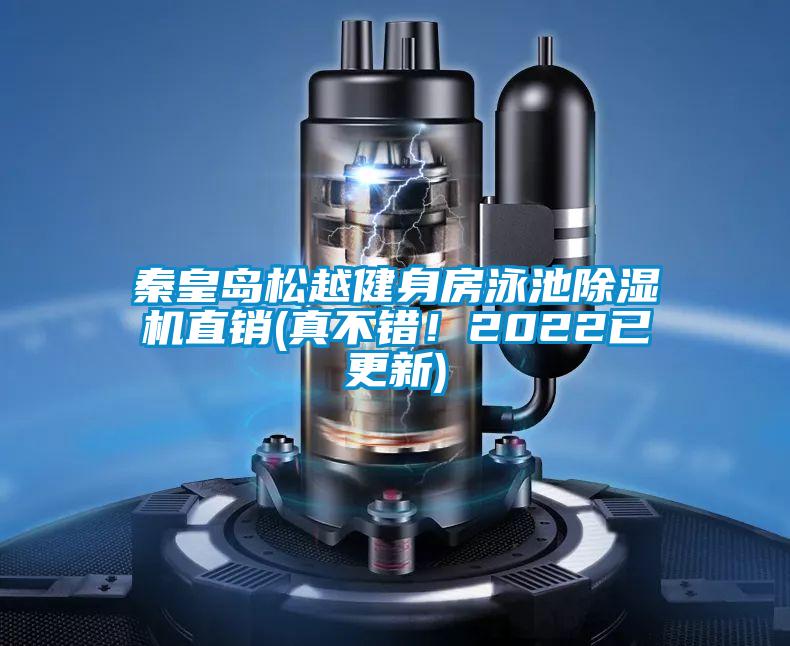 秦皇島松越健身房泳池除濕機(jī)直銷(真不錯(cuò)！2022已更新)
