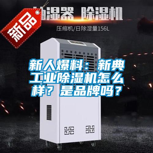 新人爆料：新典工業(yè)除濕機(jī)怎么樣？是品牌嗎？