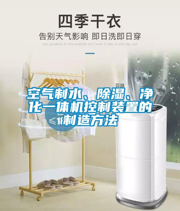 空氣制水、除濕、凈化一體機(jī)控制裝置的制造方法