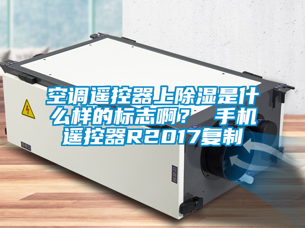 空調(diào)遙控器上除濕是什么樣的標(biāo)志?。?手機(jī)遙控器R2017復(fù)制