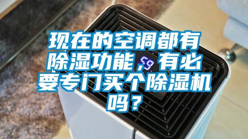 現(xiàn)在的空調(diào)都有除濕功能，有必要專門買個除濕機嗎？