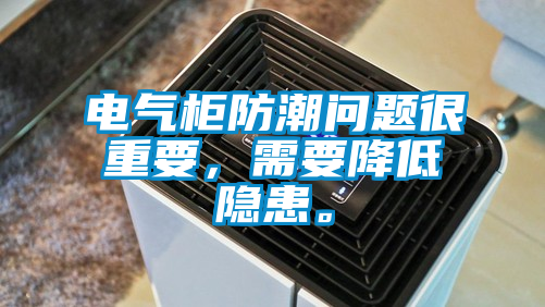 電氣柜防潮問題很重要，需要降低隱患。