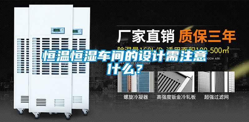 恒溫恒濕車間的設(shè)計(jì)需注意什么？