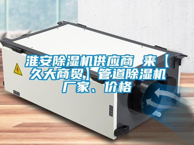 淮安除濕機供應商 來【久大商貿】管道除濕機廠家、價格