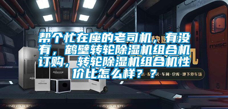 幫個(gè)忙在座的老司機(jī)，有沒有，鶴壁轉(zhuǎn)輪除濕機(jī)組合機(jī)訂購，轉(zhuǎn)輪除濕機(jī)組合機(jī)性價(jià)比怎么樣？？