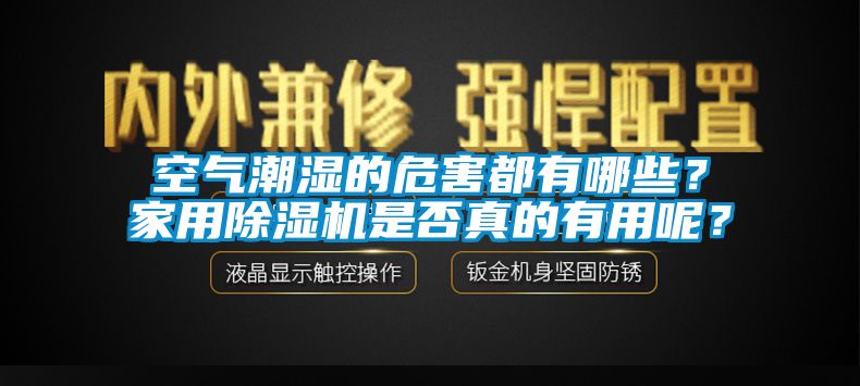 空氣潮濕的危害都有哪些？家用除濕機是否真的有用呢？