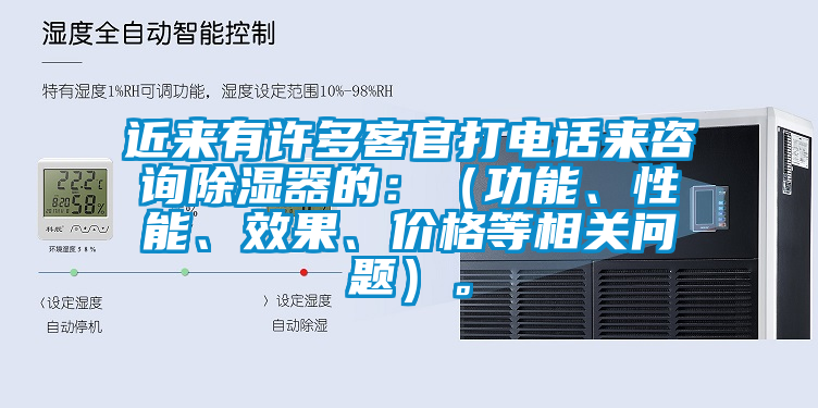 近來(lái)有許多客官打電話來(lái)咨詢除濕器的：（功能、性能、效果、價(jià)格等相關(guān)問(wèn)題）。