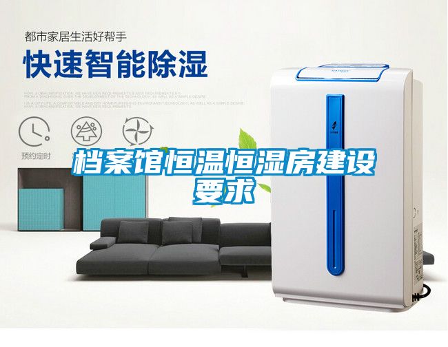 檔案館恒溫恒濕房建設(shè)要求