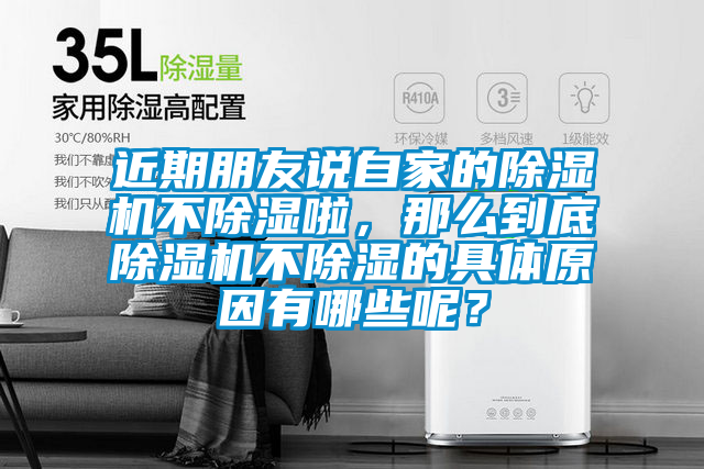 近期朋友說自家的除濕機(jī)不除濕啦，那么到底除濕機(jī)不除濕的具體原因有哪些呢？