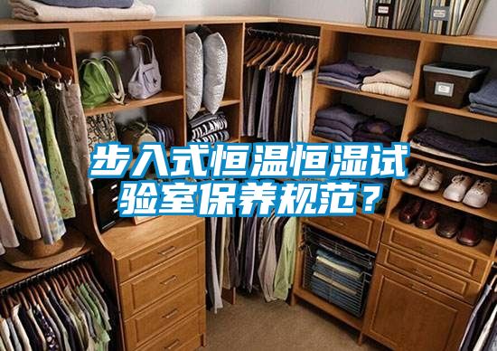 步入式恒溫恒濕試驗室保養(yǎng)規(guī)范？