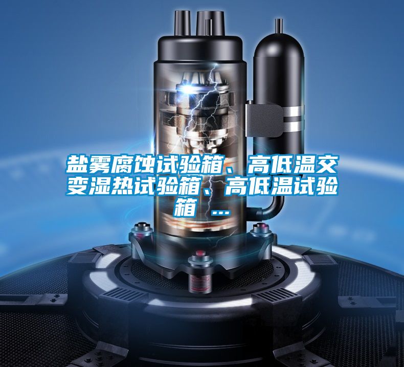 鹽霧腐蝕試驗箱、高低溫交變濕熱試驗箱、高低溫試驗箱 ...