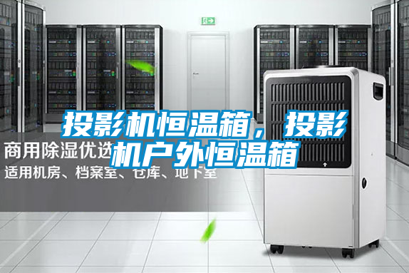 投影機(jī)恒溫箱，投影機(jī)戶外恒溫箱