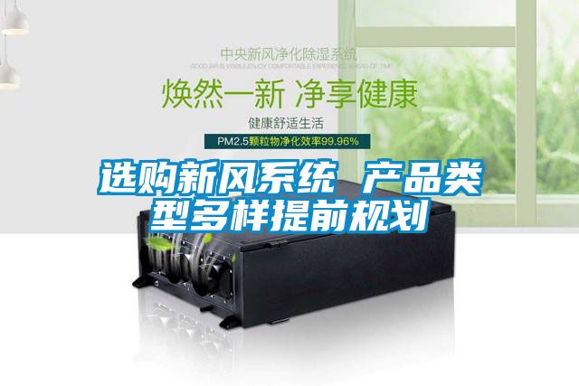 選購(gòu)新風(fēng)系統(tǒng) 產(chǎn)品類(lèi)型多樣提前規(guī)劃