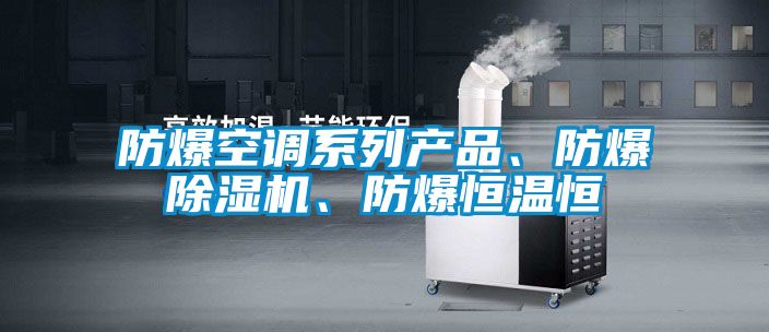 防爆空調(diào)系列產(chǎn)品、防爆除濕機(jī)、防爆恒溫恒