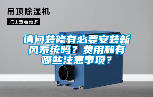 請(qǐng)問裝修有必要安裝新風(fēng)系統(tǒng)嗎？費(fèi)用和有哪些注意事項(xiàng)？