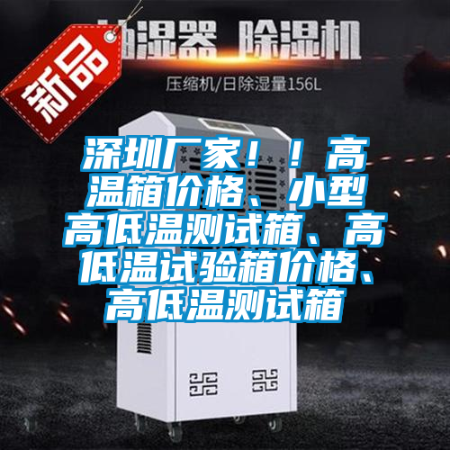 深圳廠家！！高溫箱價格、小型高低溫測試箱、高低溫試驗箱價格、高低溫測試箱