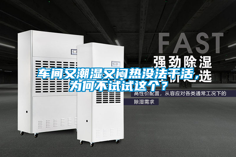 車間又潮濕又悶熱沒(méi)法干活，為何不試試這個(gè)？