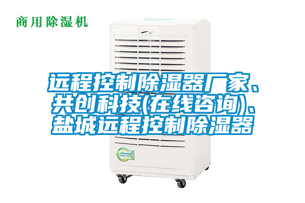 遠程控制除濕器廠家、共創(chuàng)科技(在線咨詢)、鹽城遠程控制除濕器