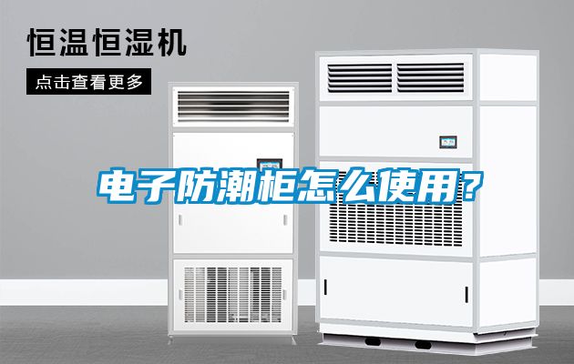 電子防潮柜怎么使用？
