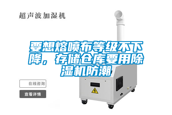 要想熔噴布等級不下降，存儲倉庫要用除濕機防潮