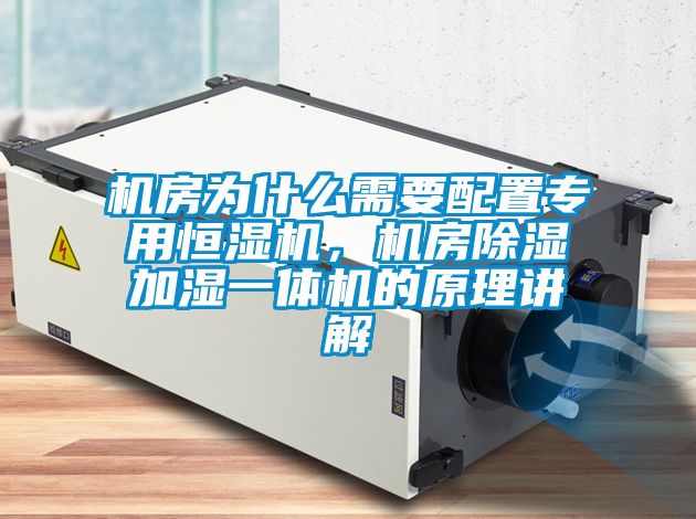 機(jī)房為什么需要配置專用恒濕機(jī)，機(jī)房除濕加濕一體機(jī)的原理講解