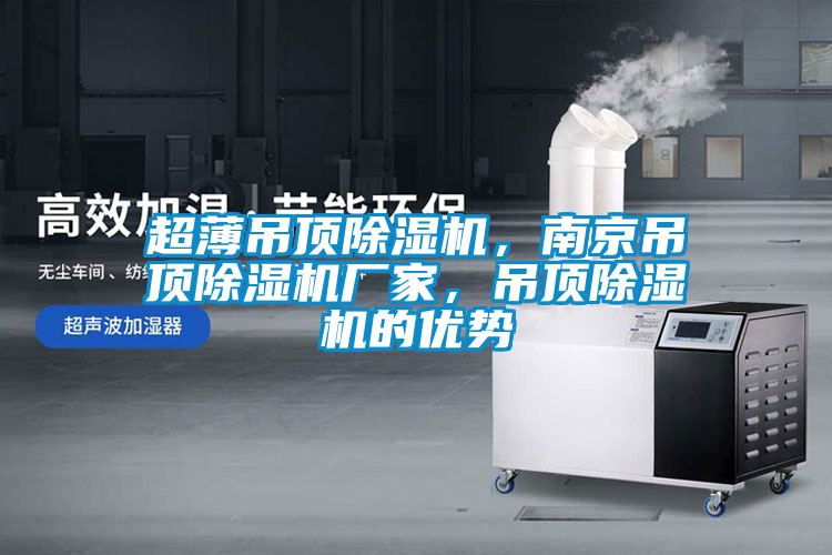 超薄吊頂除濕機(jī)，南京吊頂除濕機(jī)廠家，吊頂除濕機(jī)的優(yōu)勢
