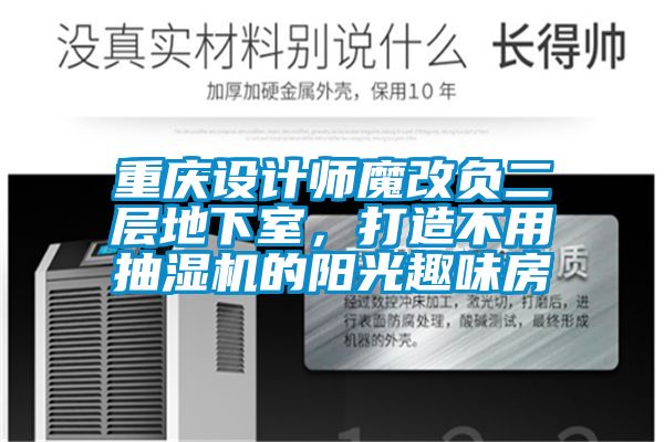 重慶設(shè)計(jì)師魔改負(fù)二層地下室，打造不用抽濕機(jī)的陽光趣味房