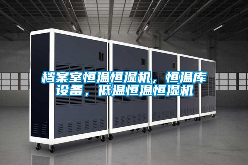 檔案室恒溫恒濕機(jī)，恒溫庫設(shè)備，低溫恒溫恒濕機(jī)