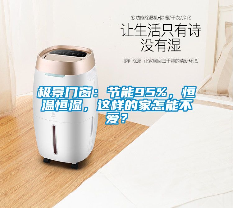 極景門窗：節(jié)能95%，恒溫恒濕，這樣的家怎能不愛(ài)？