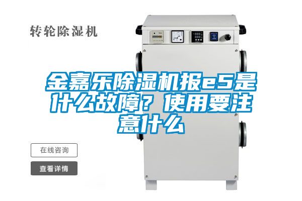 金嘉樂除濕機報e5是什么故障？使用要注意什么