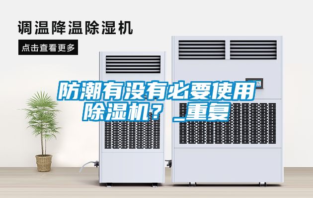 防潮有沒有必要使用除濕機(jī)？_重復(fù)