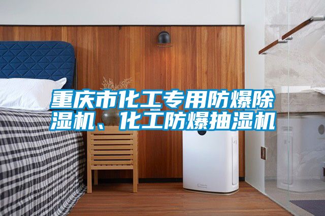 重慶市化工專用防爆除濕機(jī)、化工防爆抽濕機(jī)