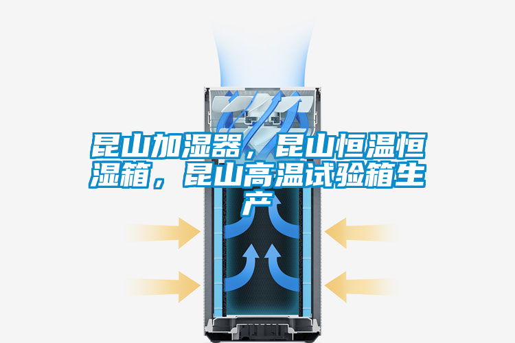 昆山加濕器，昆山恒溫恒濕箱，昆山高溫試驗(yàn)箱生產(chǎn)