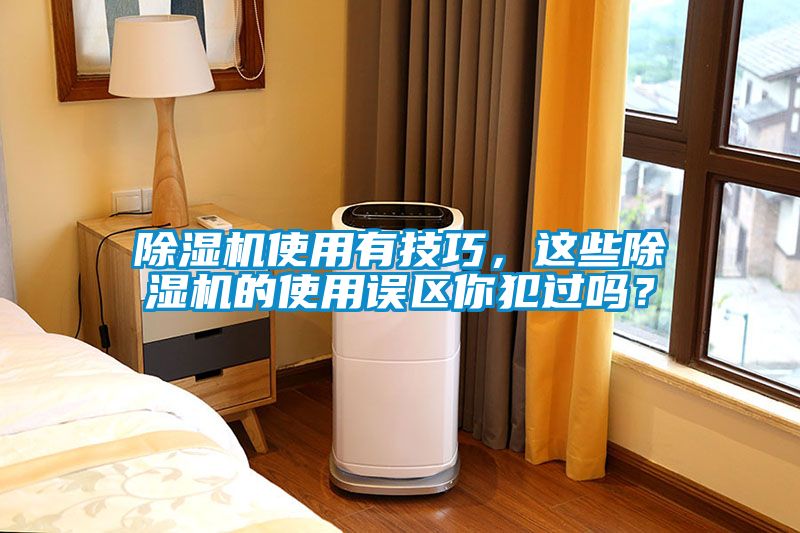 除濕機使用有技巧，這些除濕機的使用誤區(qū)你犯過嗎？