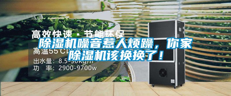 除濕機(jī)噪音惹人煩躁，你家除濕機(jī)該換換了！