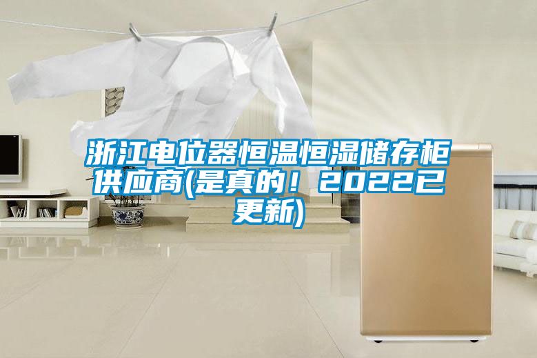 浙江電位器恒溫恒濕儲(chǔ)存柜供應(yīng)商(是真的！2022已更新)