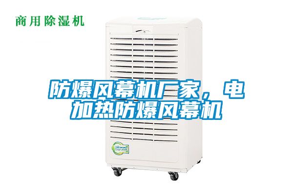 防爆風(fēng)幕機(jī)廠家，電加熱防爆風(fēng)幕機(jī)