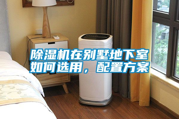 除濕機(jī)在別墅地下室如何選用，配置方案