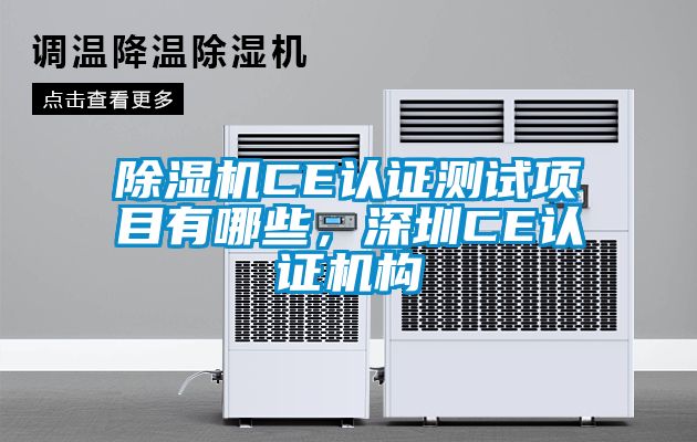 除濕機(jī)CE認(rèn)證測(cè)試項(xiàng)目有哪些，深圳CE認(rèn)證機(jī)構(gòu)