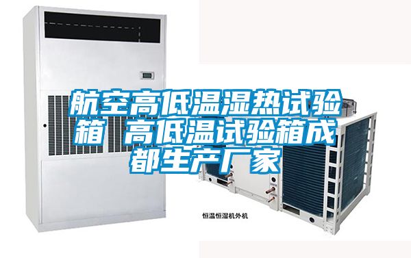 航空高低溫濕熱試驗箱 高低溫試驗箱成都生產(chǎn)廠家