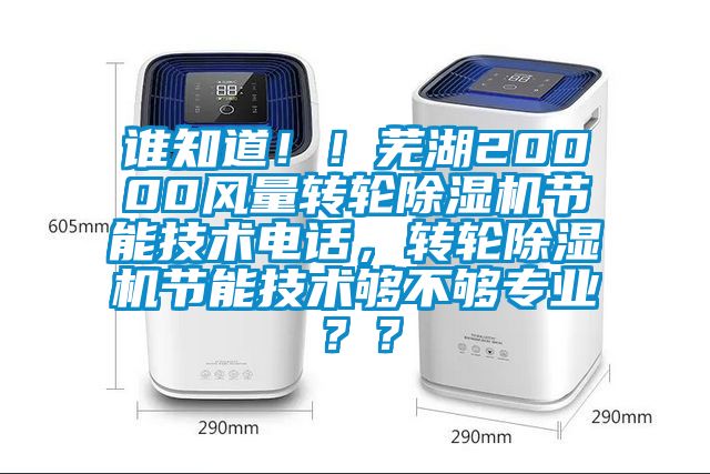 誰知道??！蕪湖20000風(fēng)量轉(zhuǎn)輪除濕機(jī)節(jié)能技術(shù)電話，轉(zhuǎn)輪除濕機(jī)節(jié)能技術(shù)夠不夠?qū)I(yè)？？