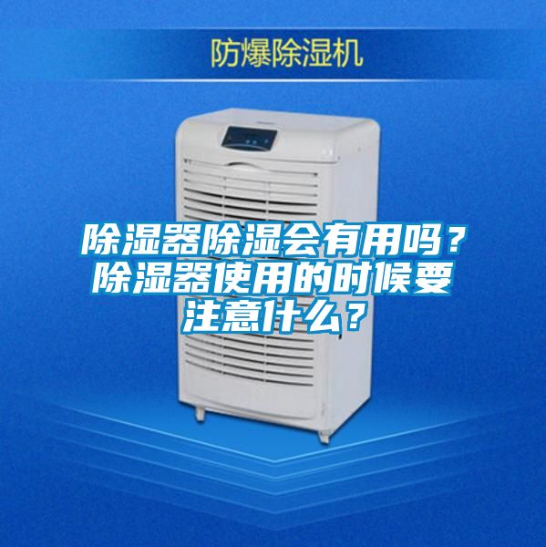 除濕器除濕會(huì)有用嗎？除濕器使用的時(shí)候要注意什么？