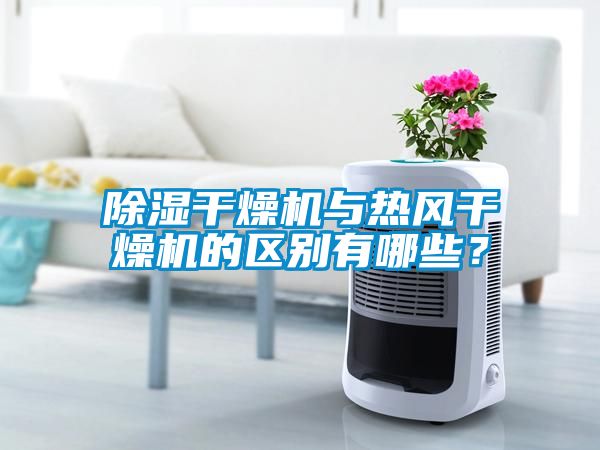 除濕干燥機(jī)與熱風(fēng)干燥機(jī)的區(qū)別有哪些？